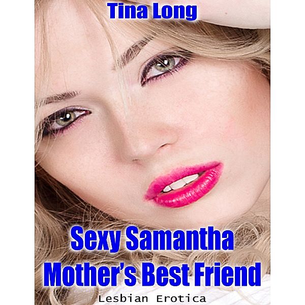 Sexy Samantha, Mother’s Best Friend (Lesbian Erotica), Tina Long