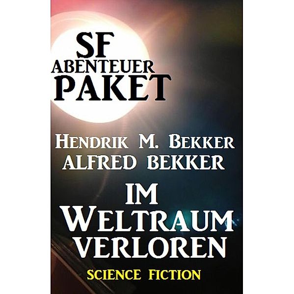 SF-Abenteuer-Paket: Im Weltraum verloren, Alfred Bekker, Hendrik M. Bekker