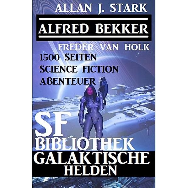 SF-Bibliothek Galaktische Helden 1500 Seiten Science Fiction Abenteuer, Alfred Bekker, Allan J. Stark, Freder van Holk