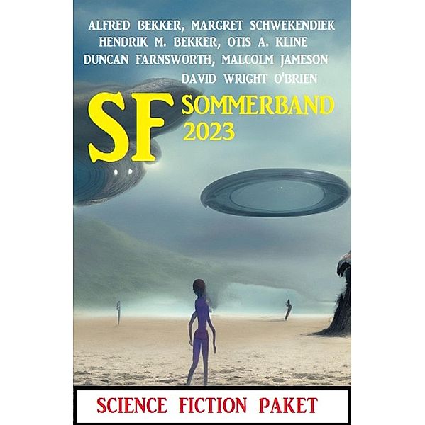 SF Sommerband 2023: Science Fiction Paket, Alfred Bekker, Hendrik M. Bekker, Margret Schwekendiek, Malcolm Jameson, Otis A. Kline, David Wright O'Brien, Duncan Farnsworth