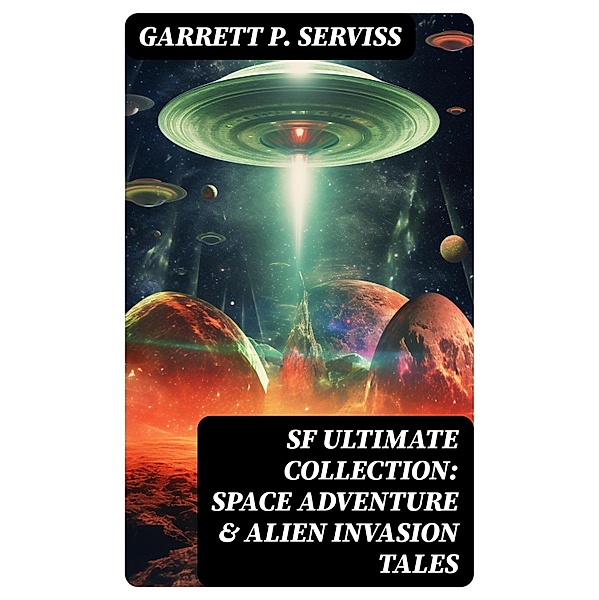 SF Ultimate Collection: Space Adventure & Alien Invasion Tales, Garrett P. Serviss