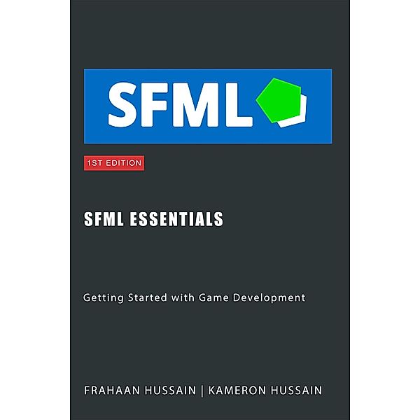 SFML Essentials: Getting Started with Game Development (SFML Fundamentals) / SFML Fundamentals, Kameron Hussain, Frahaan Hussain