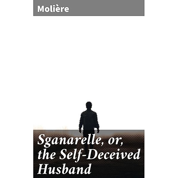 Sganarelle, or, the Self-Deceived Husband, Molière