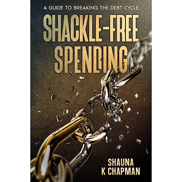 Shackle-Free Spending, Shauna K Chapman