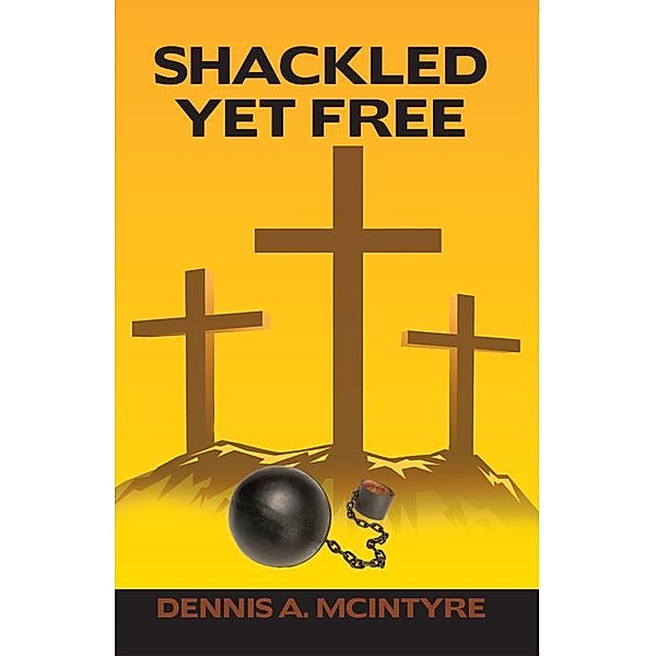 Shackled yet Free, Dennis A. McIntyre