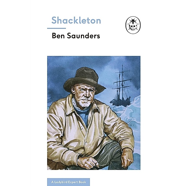 Shackleton (A Ladybird Expert Book) / The Ladybird Expert Series Bd.6, Ben Saunders