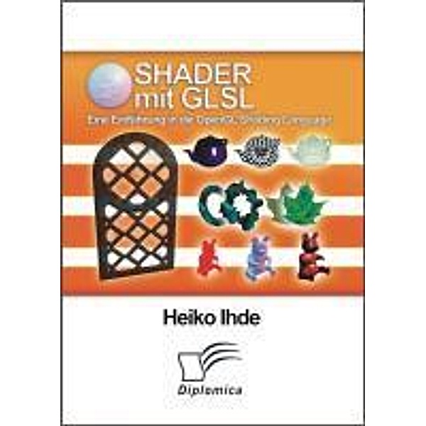 Shader mit GLSL: Eine Einführung in die OpenGL Shading Language, Heiko Ihde