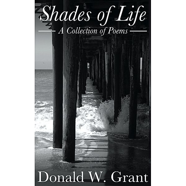 Shades of Life: A Collection of Poems, Donald W. Grant