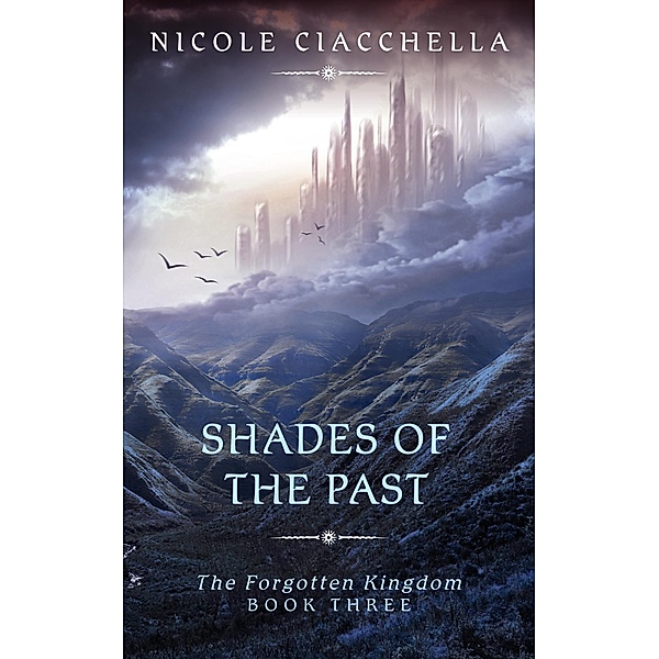 Shades of the Past (The Forgotten Kingdom, #3) / The Forgotten Kingdom, Nicole Ciacchella