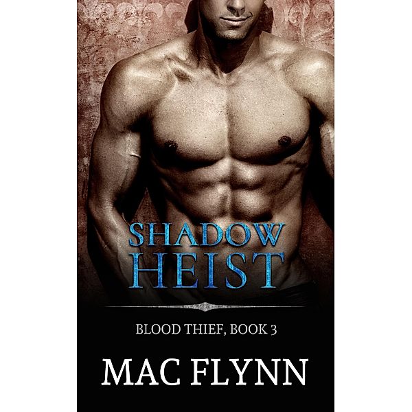 Shadow Heist: Blood Thief #3 (Alpha Billionaire Vampire Romance) / Blood Thief, Mac Flynn