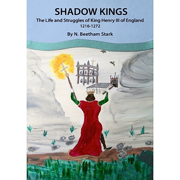 Shadow Kings: The Life and Struggles of King Henry III of England, 1216-1272, N. Beetham Stark
