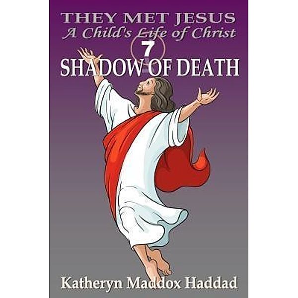 Shadow of Death / A Child's Life of Christ Bd.7, Katheryn Maddox Haddad