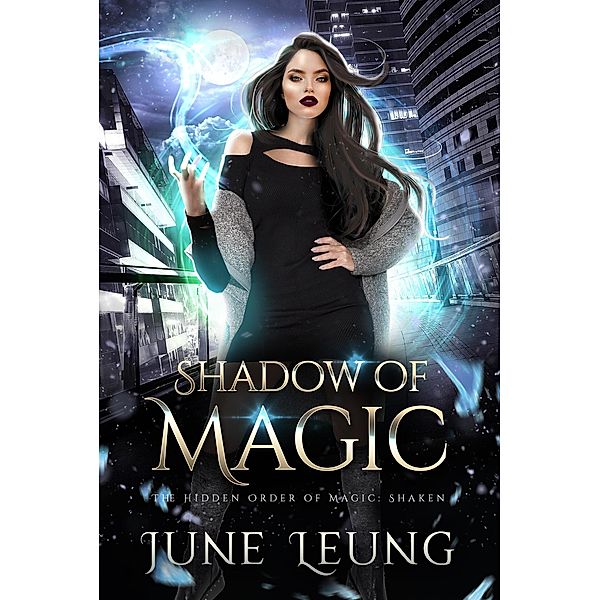 Shadow of Magic (The Hidden Order of Magic: Shaken, #5) / The Hidden Order of Magic: Shaken, June Leung