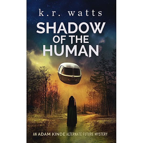 Shadow of the Human (ADAM KINDE Alternate Future Mysteries, #2) / ADAM KINDE Alternate Future Mysteries, K. R. Watts