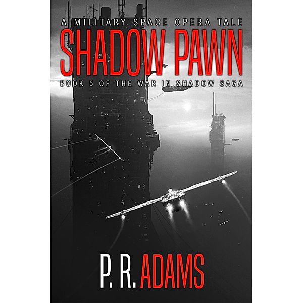 Shadow Pawn: A Military Space Opera Tale (The War in Shadow Saga, #5) / The War in Shadow Saga, P R Adams