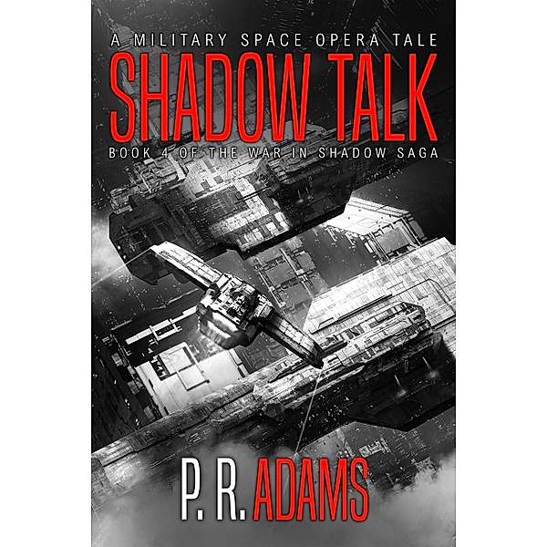 Shadow Talk: A Military Space Opera Tale (The War in Shadow Saga, #4) / The War in Shadow Saga, P R Adams