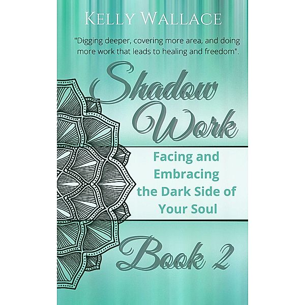 Shadow Work Book 2: Facing & Embracing  the Dark Side of Your Soul, Kelly Wallace