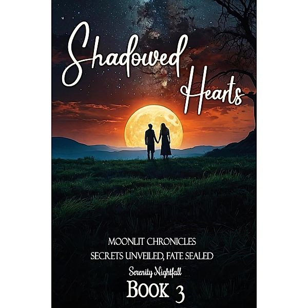 Shadowed Hearts: Secrets Unveiled, Fate Sealed : Book Three (Moonlit Chronicles, #3) / Moonlit Chronicles, Serenity Nightfall