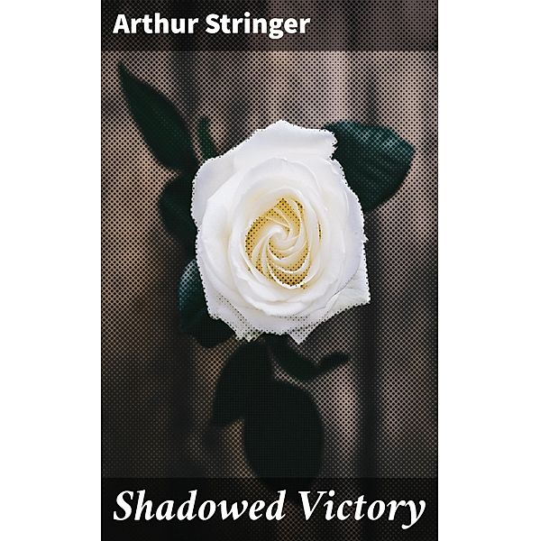 Shadowed Victory, Arthur Stringer