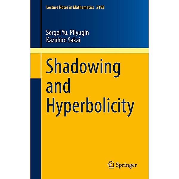 Shadowing and Hyperbolicity / Lecture Notes in Mathematics Bd.2193, Sergei Yu Pilyugin, Kazuhiro Sakai