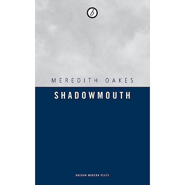 Shadowmouth / Oberon Modern Plays, Meredith Oakes