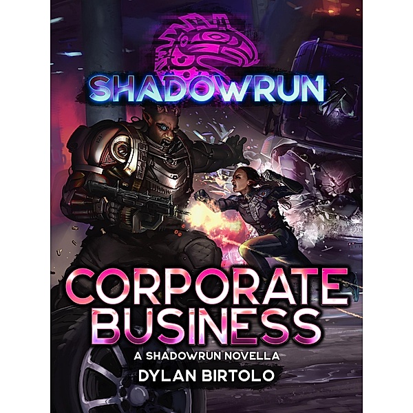 Shadowrun: Corporate Business (Shadowrun Novella, #28) / Shadowrun Novella, Dylan Birtolo