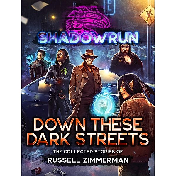 Shadowrun: Down These Dark Streets (The Collected Stories of Russell Zimmerman) / Shadowrun Anthology, Russell Zimmerman