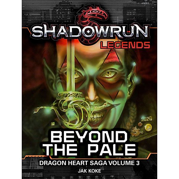 Shadowrun Legends: Beyond the Pale (Dragon Heart Saga, #3) / Shadowrun Legends, Jak Koke