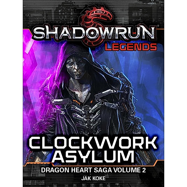 Shadowrun Legends: Clockwork Asylum (The Dragon Heart Saga, Vol. 2) / Shadowrun Legends, Jak Koke