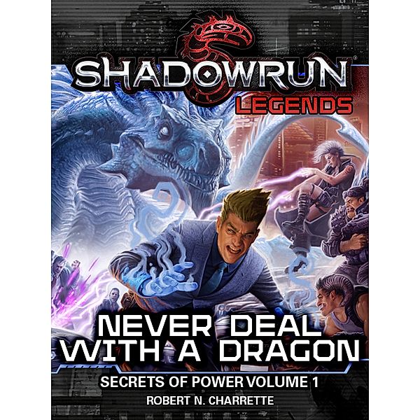 Shadowrun Legends: Never Deal With a Dragon (Secrets of Power, Volume 1) / Shadowrun Legends, Robert N. Charrette