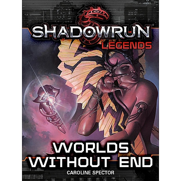 Shadowrun Legends: Worlds Without End / Shadowrun Legends, Caroline Spector
