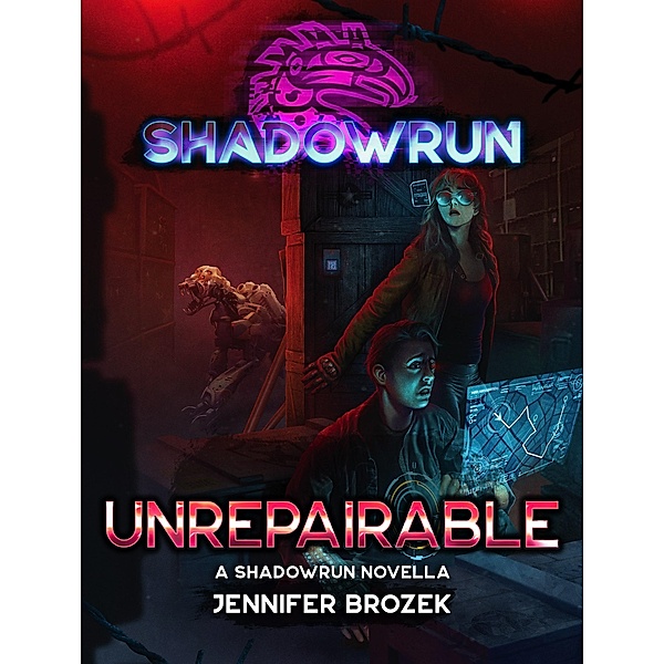 Shadowrun: Unrepairable (Shadowrun Novella, #26) / Shadowrun Novella, Jennifer Brozek