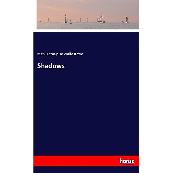 Shadows, Mark Antony De Wolfe Howe