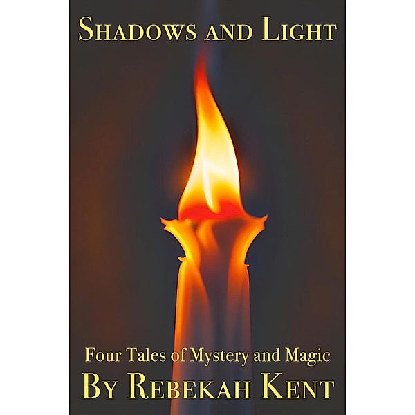 Shadows and Light: Four Tales of Mystery and Magic, Rebekah Kent