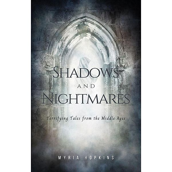 Shadows and Nightmares: Terrifying Tales from the Middle Ages, Myria Hopkins