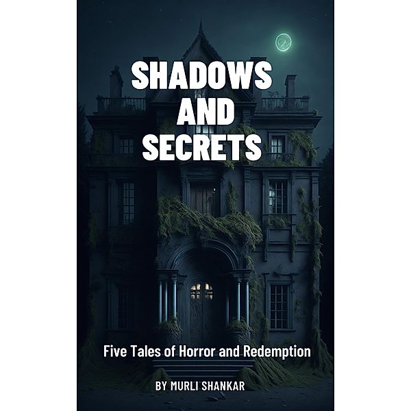 Shadows And Secrets:Five Tales Of Hotel Horror And Redemption, Murli Shankar