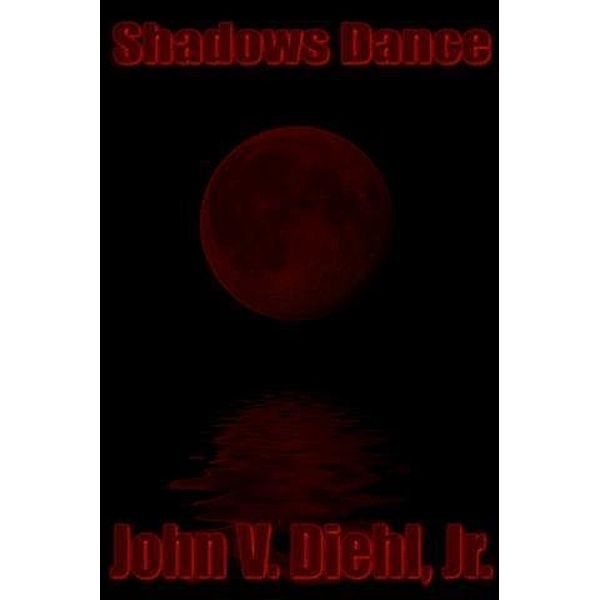 Shadows Dance, Jr. John V. Diehl
