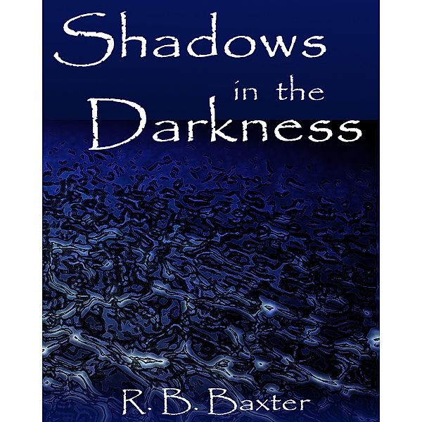 Shadows in the Darkness, R. B. Baxter