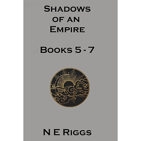 Shadows of an Empire: Books 5 - 7 / Shadows of an Empire, N E Riggs