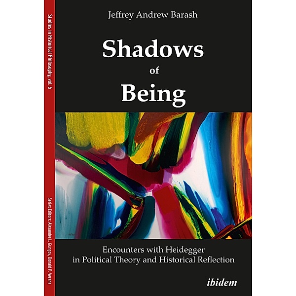 Shadows of Being: Encounters with Heidegger in Political Theory and Historical Reflection, Jeffrey Andrew Barash