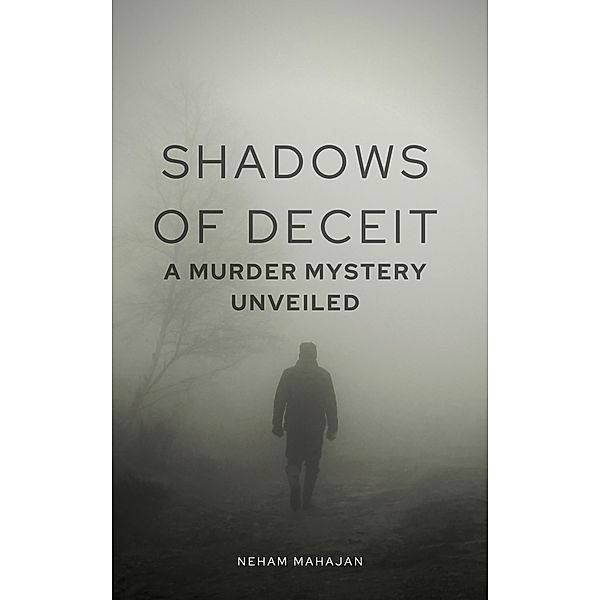 Shadows of Deceit: A Murder Mystery Unveiled, Neham Mahajan