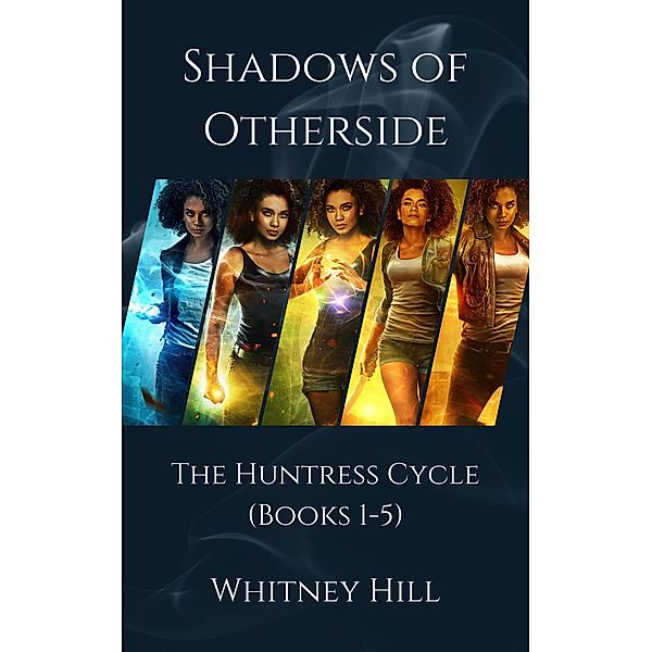 Shadows of Otherside: The Huntress Cycle (Shadows of Otherside Collections, #1) / Shadows of Otherside Collections, Whitney Hill