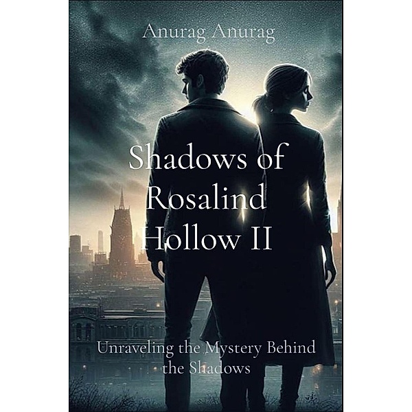 Shadows of Rosalind Hollow II: Unraveling the Mystery Behind the Shadows, Anurag Anurag