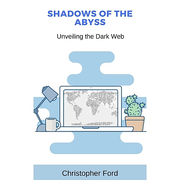 Shadows of the Abyss: Unveiling the Dark Web (The IT Collection) / The IT Collection, Christopher Ford