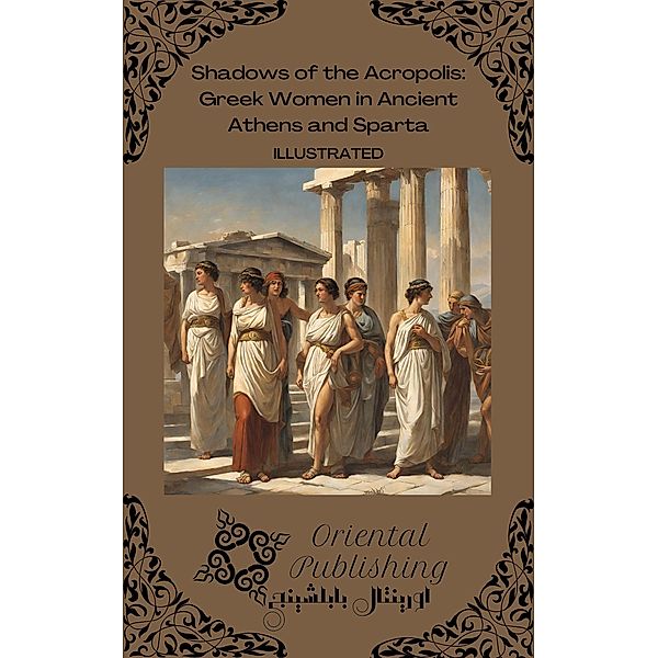 Shadows of the Acropolis: Greek Women in Ancient Athens and Sparta, Oriental Publishing