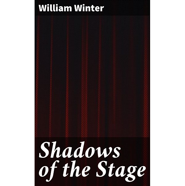 Shadows of the Stage, William Winter