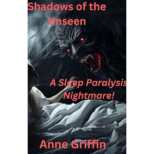 Shadows of the Unseen: A Sleep Paralysis Nightmare, Anne Griffin