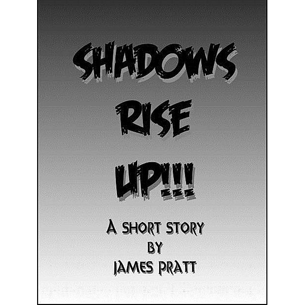 Shadows Rise Up!!! / James Pratt, James Pratt