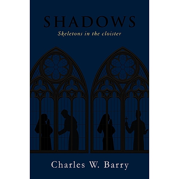 Shadows: Skeletons in the cloister, Charles W Barry