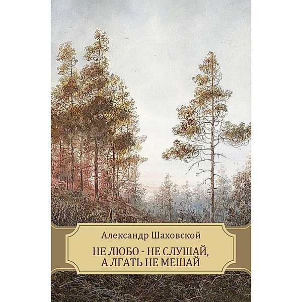 Shahovskoj, A: Ne ljubo - ne slushaj, a lgat' ne meshaj, Aleksandr Shahovskoj